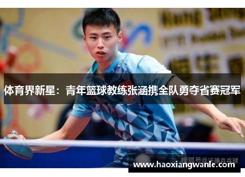 体育界新星：青年篮球教练张涵携全队勇夺省赛冠军