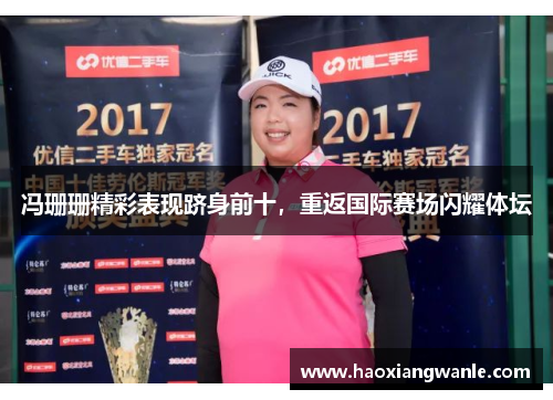 冯珊珊精彩表现跻身前十，重返国际赛场闪耀体坛